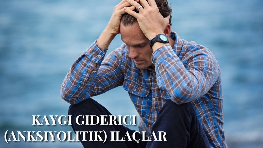 Kaygı Giderici (Anksiyolitik) ilaçlar