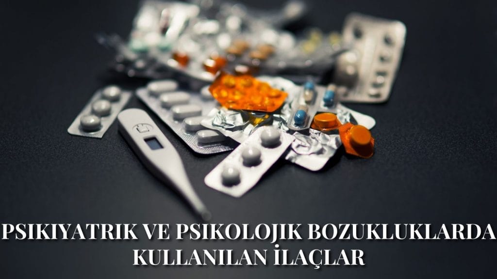 Psikiyatrik ve Psikolojik Bozukluklarda Kullanılan İlaçlar